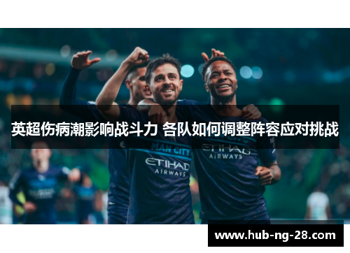 英超伤病潮影响战斗力 各队如何调整阵容应对挑战 英超伤病潮影响战斗力 各队如何调整阵容应对挑战