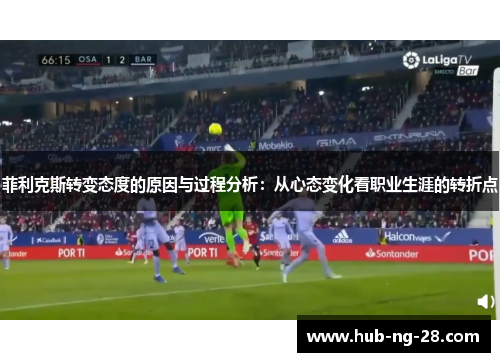 菲利克斯转变态度的原因与过程分析:从心态变化看职业生涯的转折点 菲利克斯转变态度的原因与过程分析:从心态变化看职业生涯的转折点