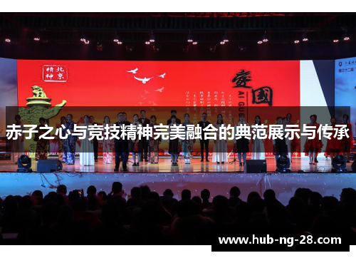 赤子之心与竞技精神完美融合的典范展示与传承 赤子之心与竞技精神完美融合的典范展示与传承