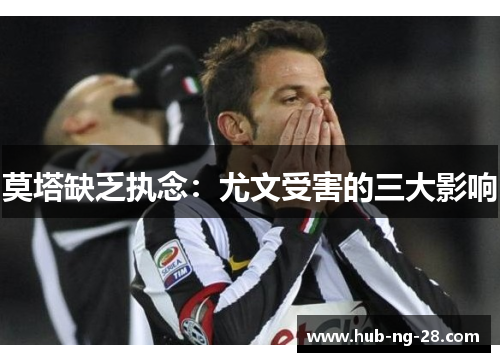 莫塔缺乏执念:尤文受害的三大影响 莫塔缺乏执念:尤文受害的三大影响