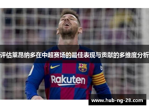 评估莱昂纳多在中超赛场的最佳表现与贡献的多维度分析 评估莱昂纳多在中超赛场的最佳表现与贡献的多维度分析